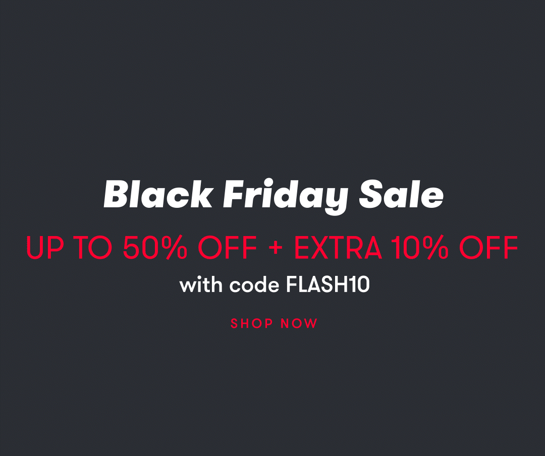 Black friday sale. up to 50% off + extra 10% off with code FLASH10. Shop now
